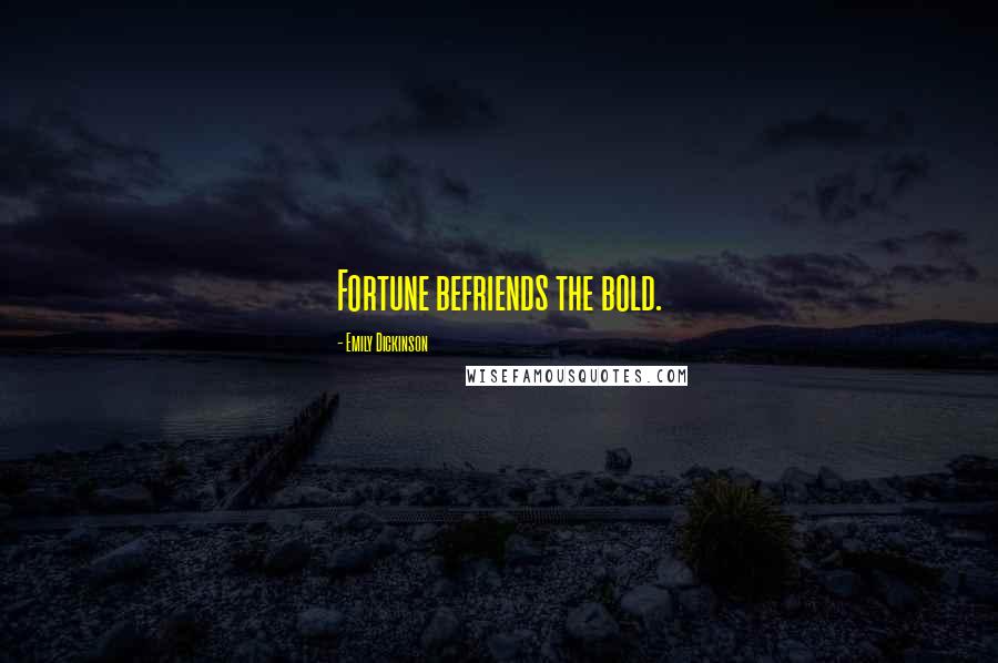 Emily Dickinson Quotes: Fortune befriends the bold.