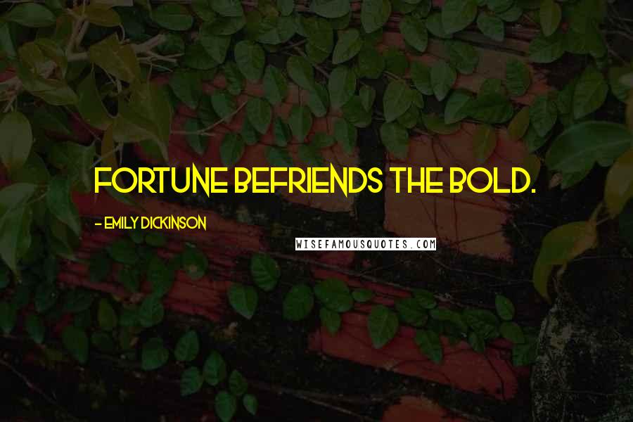 Emily Dickinson Quotes: Fortune befriends the bold.