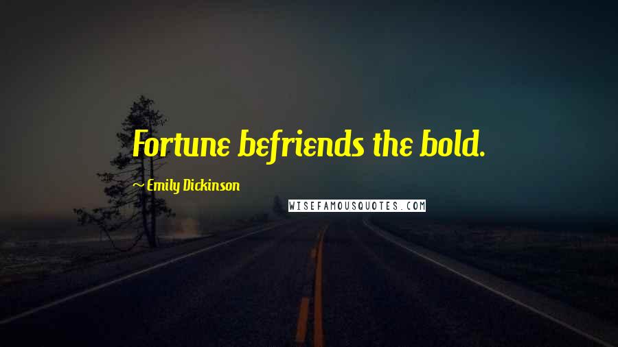 Emily Dickinson Quotes: Fortune befriends the bold.