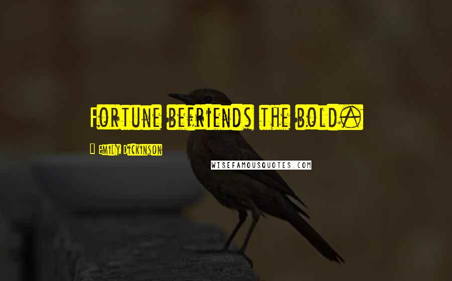 Emily Dickinson Quotes: Fortune befriends the bold.