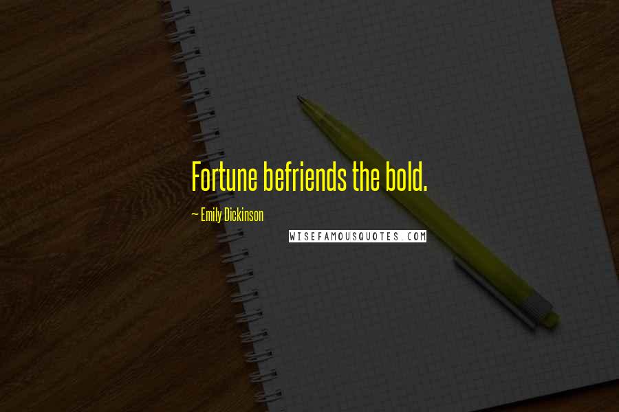 Emily Dickinson Quotes: Fortune befriends the bold.