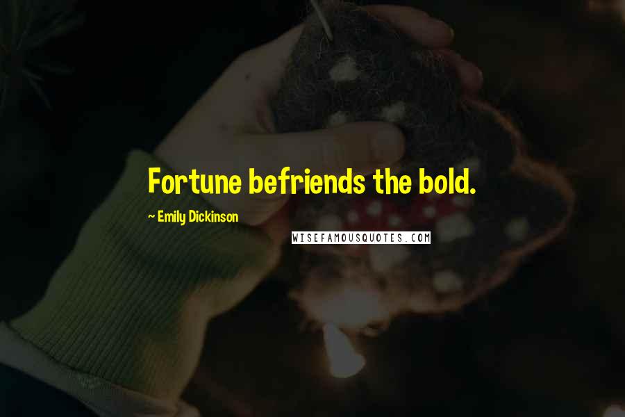 Emily Dickinson Quotes: Fortune befriends the bold.