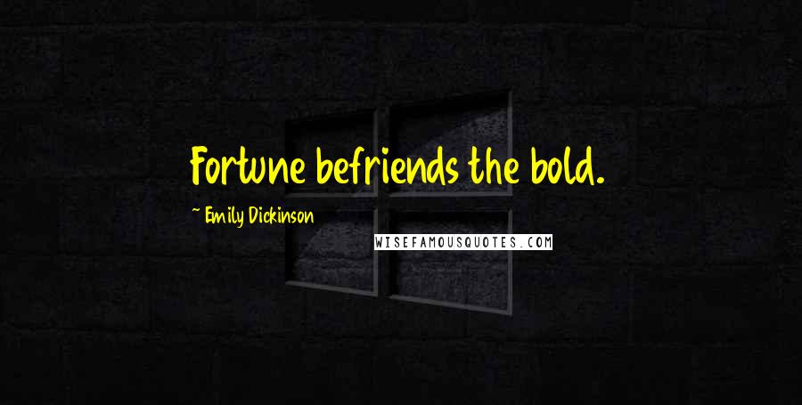 Emily Dickinson Quotes: Fortune befriends the bold.