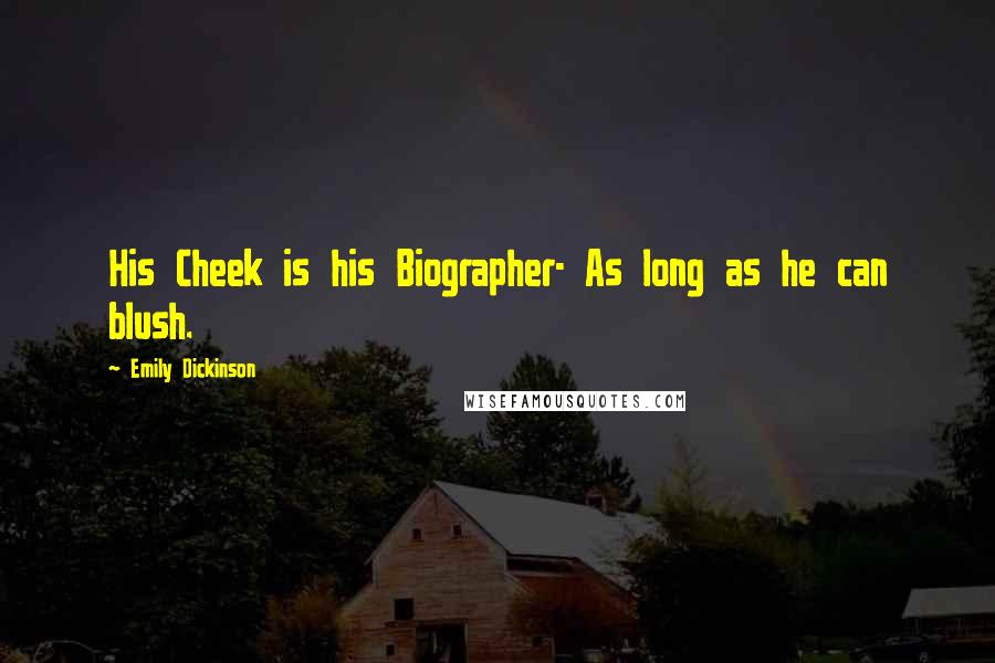 Emily Dickinson Quotes: His Cheek is his Biographer- As long as he can blush.