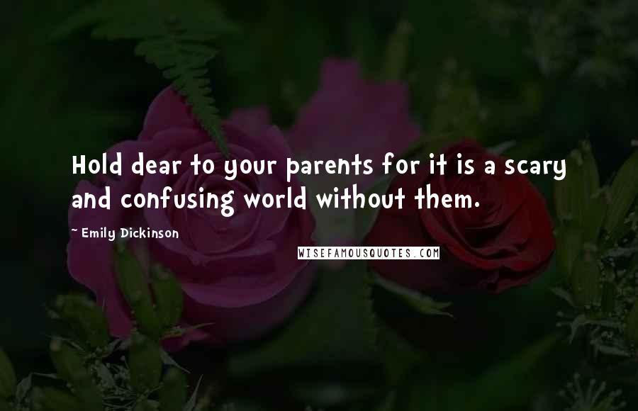 Emily Dickinson Quotes: Hold dear to your parents for it is a scary and confusing world without them.