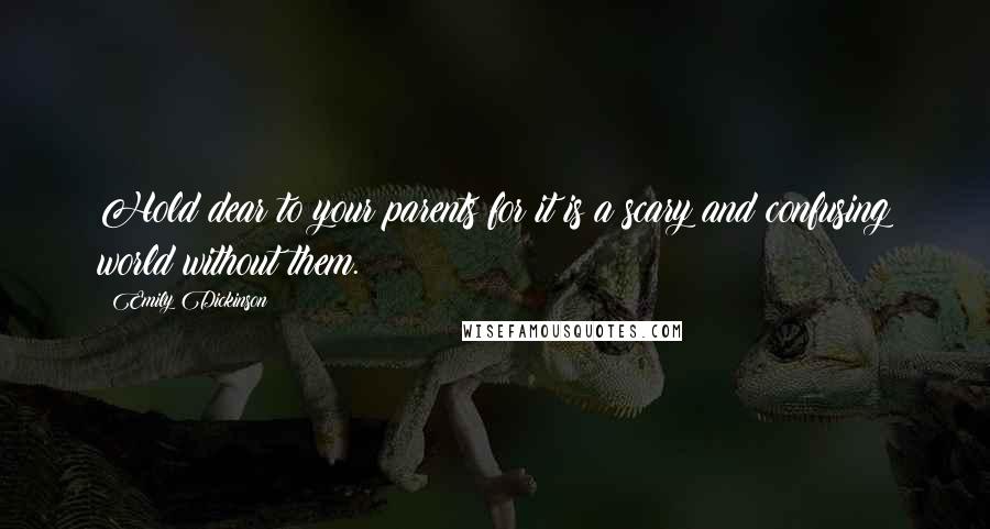 Emily Dickinson Quotes: Hold dear to your parents for it is a scary and confusing world without them.