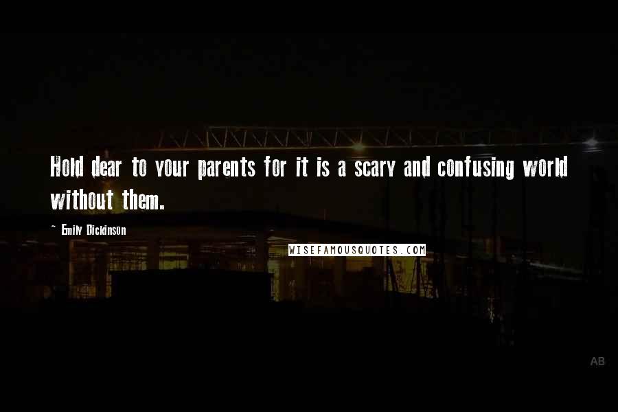 Emily Dickinson Quotes: Hold dear to your parents for it is a scary and confusing world without them.