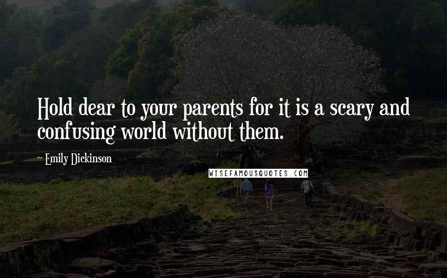 Emily Dickinson Quotes: Hold dear to your parents for it is a scary and confusing world without them.