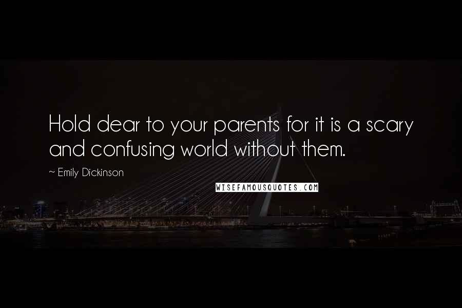 Emily Dickinson Quotes: Hold dear to your parents for it is a scary and confusing world without them.