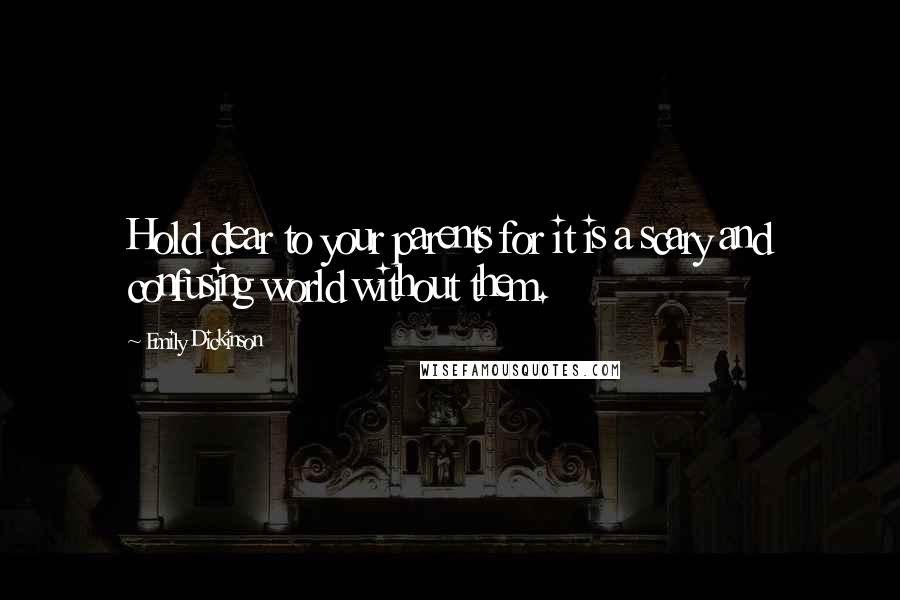 Emily Dickinson Quotes: Hold dear to your parents for it is a scary and confusing world without them.