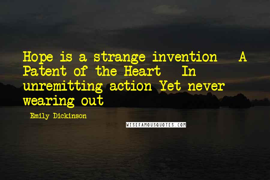 Emily Dickinson Quotes: Hope is a strange invention - A Patent of the Heart - In unremitting action Yet never wearing out