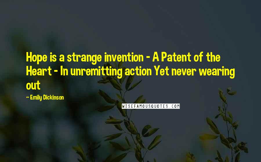 Emily Dickinson Quotes: Hope is a strange invention - A Patent of the Heart - In unremitting action Yet never wearing out