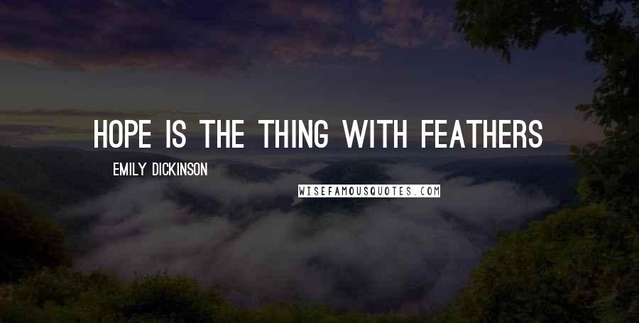 Emily Dickinson Quotes: Hope is the thing with feathers