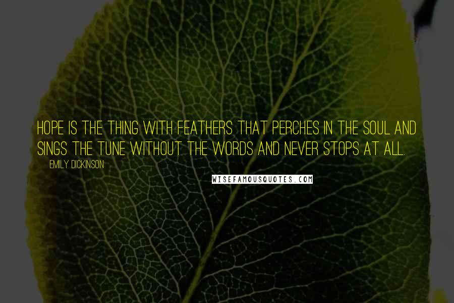 Emily Dickinson Quotes: Hope is the thing with feathers That perches in the soul And sings the tune without the words And never stops at all.