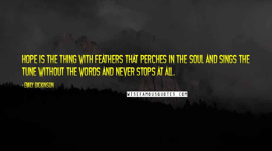 Emily Dickinson Quotes: Hope is the thing with feathers That perches in the soul And sings the tune without the words And never stops at all.