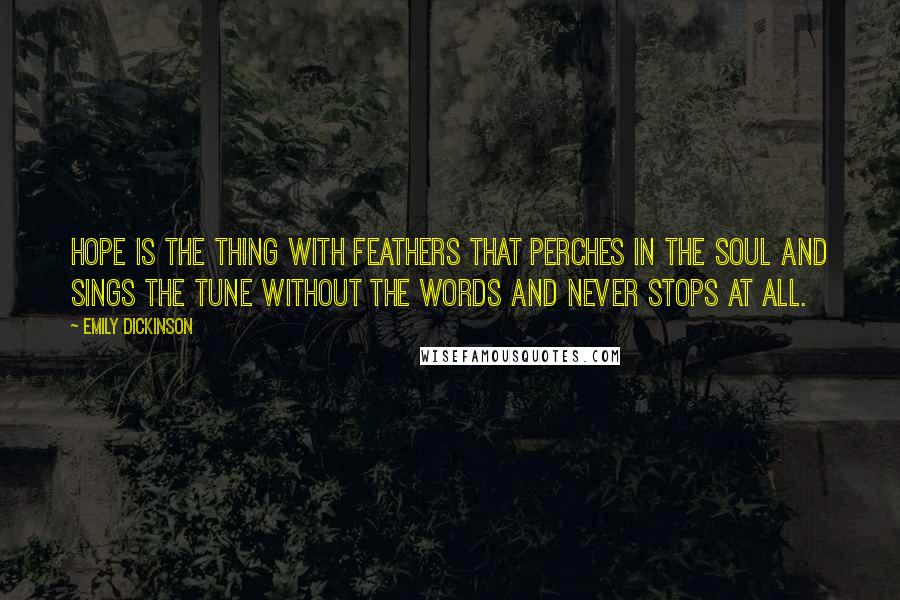 Emily Dickinson Quotes: Hope is the thing with feathers That perches in the soul And sings the tune without the words And never stops at all.