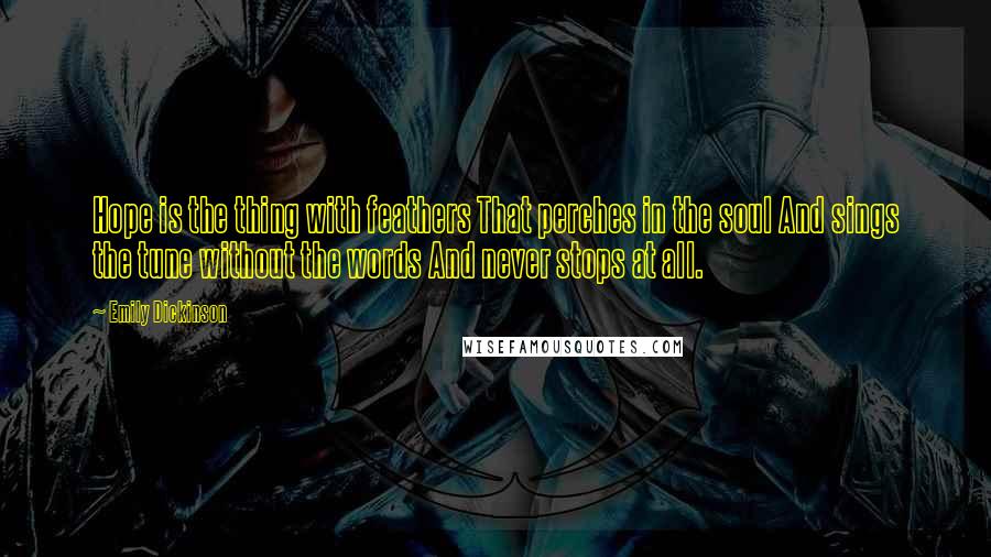 Emily Dickinson Quotes: Hope is the thing with feathers That perches in the soul And sings the tune without the words And never stops at all.