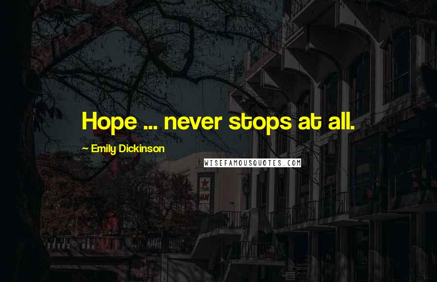 Emily Dickinson Quotes: Hope ... never stops at all.