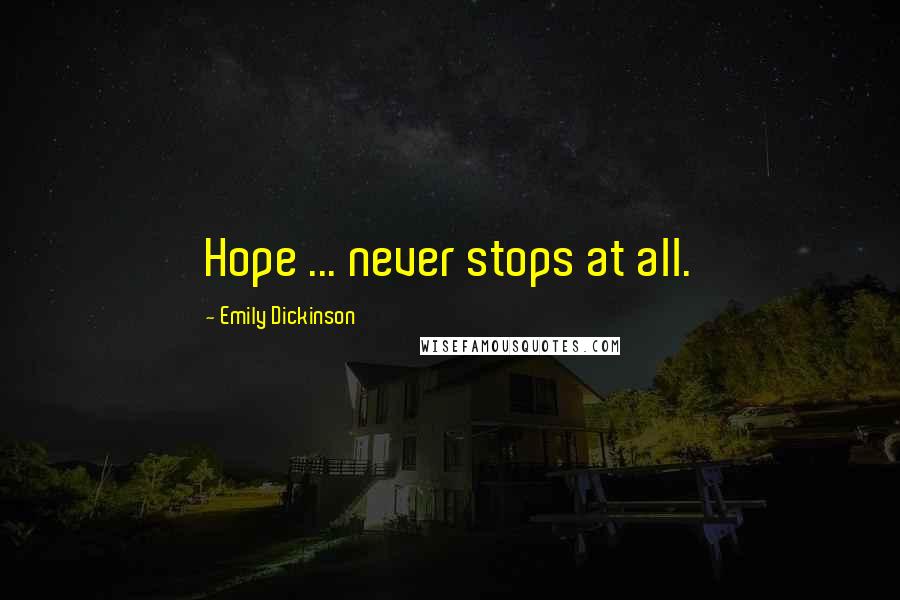 Emily Dickinson Quotes: Hope ... never stops at all.