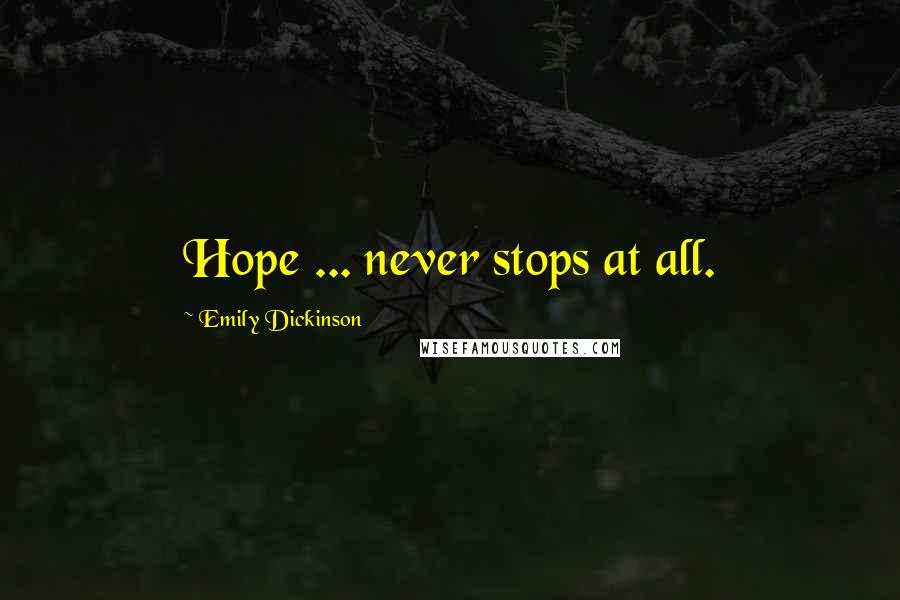 Emily Dickinson Quotes: Hope ... never stops at all.