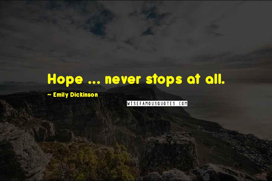 Emily Dickinson Quotes: Hope ... never stops at all.