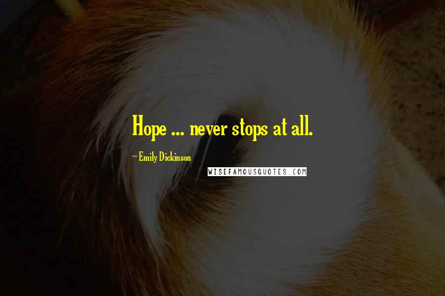 Emily Dickinson Quotes: Hope ... never stops at all.