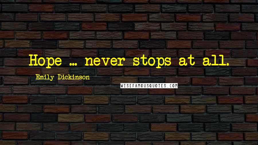 Emily Dickinson Quotes: Hope ... never stops at all.