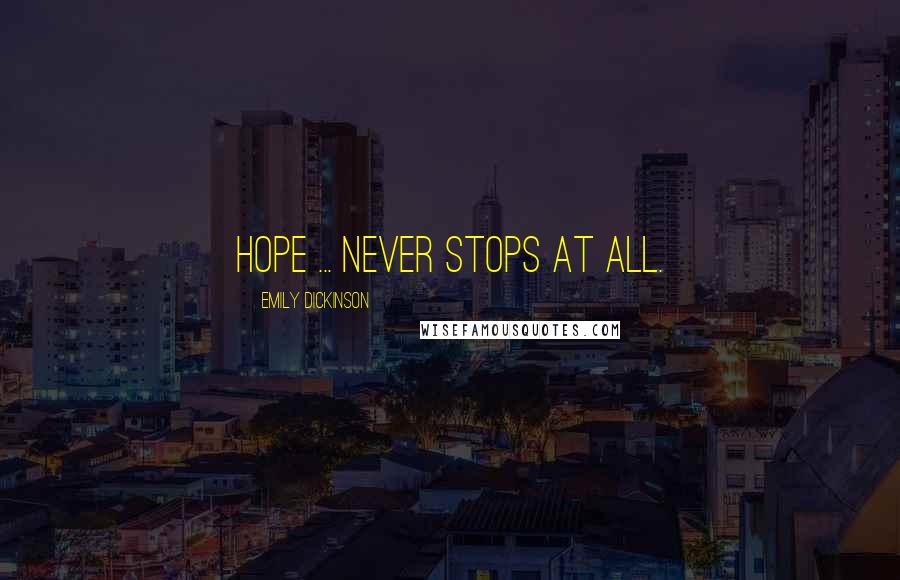 Emily Dickinson Quotes: Hope ... never stops at all.