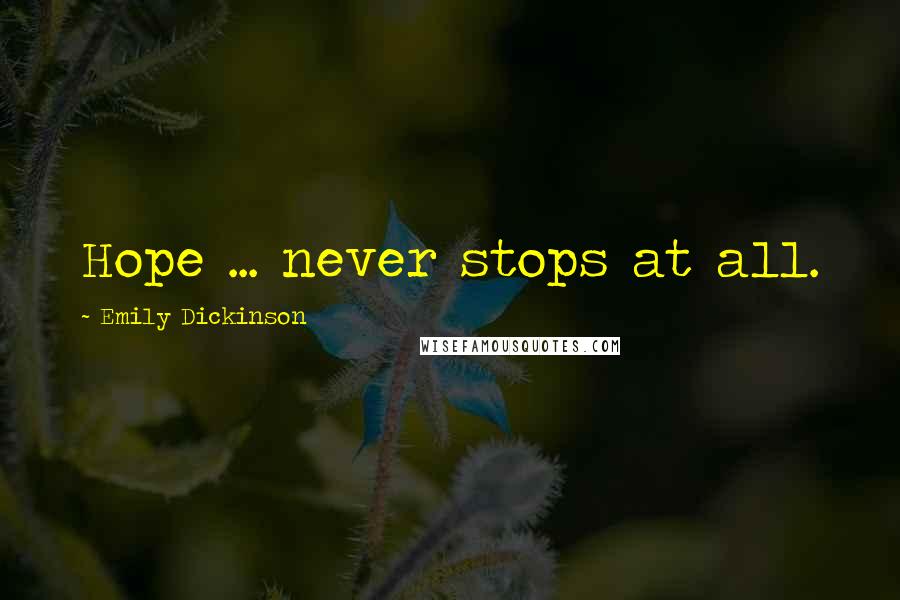 Emily Dickinson Quotes: Hope ... never stops at all.