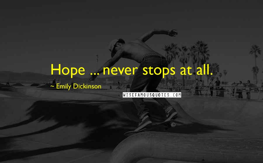 Emily Dickinson Quotes: Hope ... never stops at all.