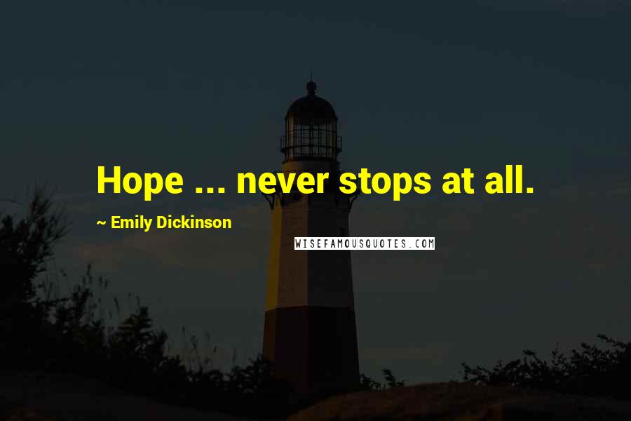 Emily Dickinson Quotes: Hope ... never stops at all.