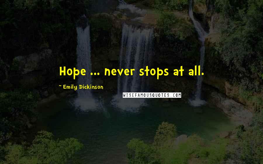 Emily Dickinson Quotes: Hope ... never stops at all.