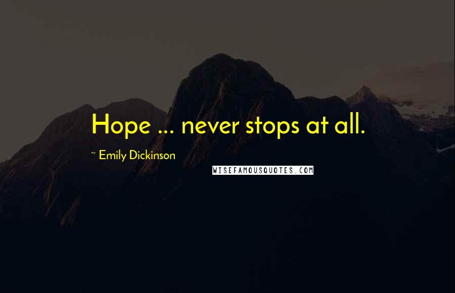 Emily Dickinson Quotes: Hope ... never stops at all.