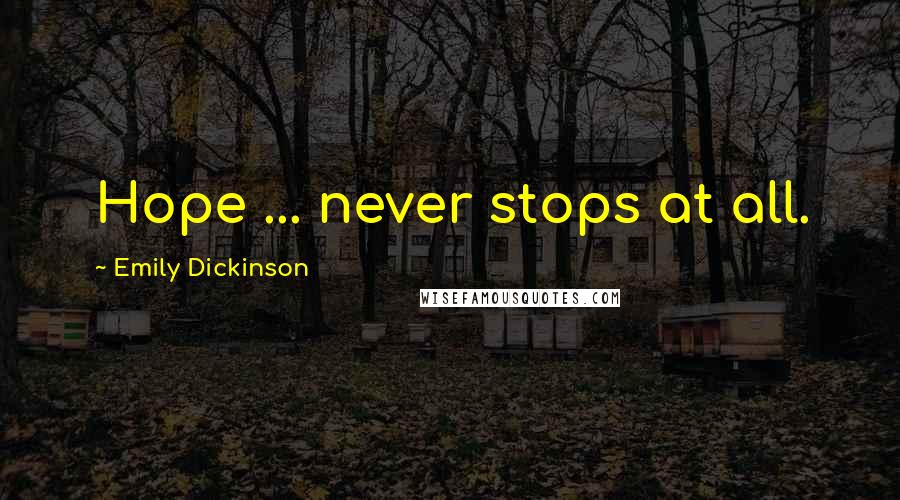 Emily Dickinson Quotes: Hope ... never stops at all.