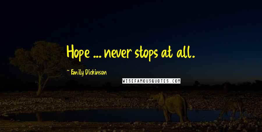 Emily Dickinson Quotes: Hope ... never stops at all.