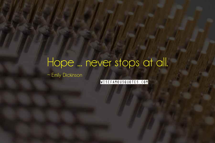 Emily Dickinson Quotes: Hope ... never stops at all.