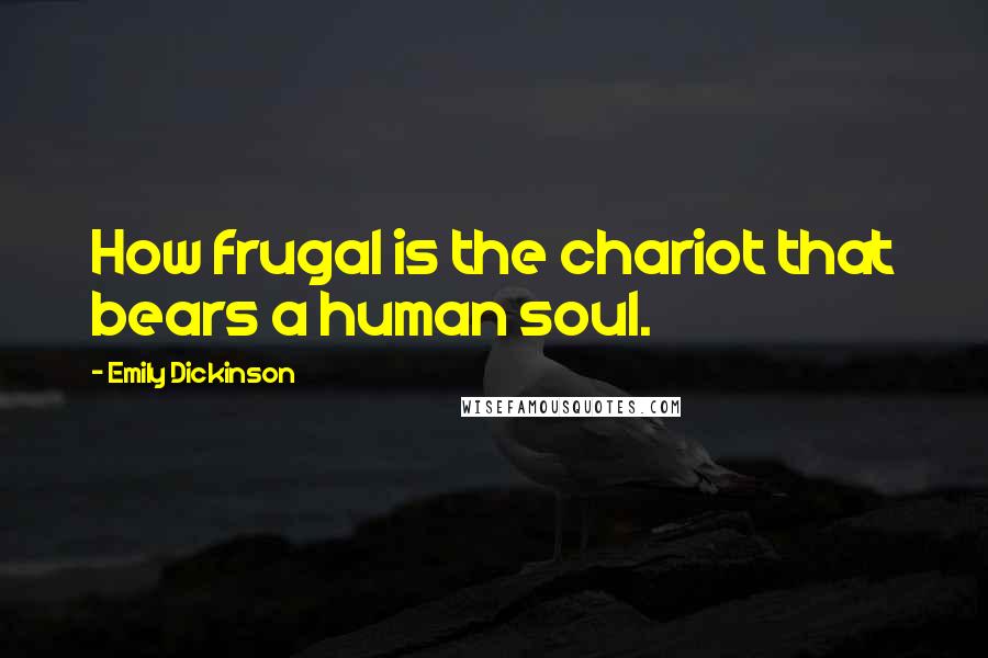 Emily Dickinson Quotes: How frugal is the chariot that bears a human soul.