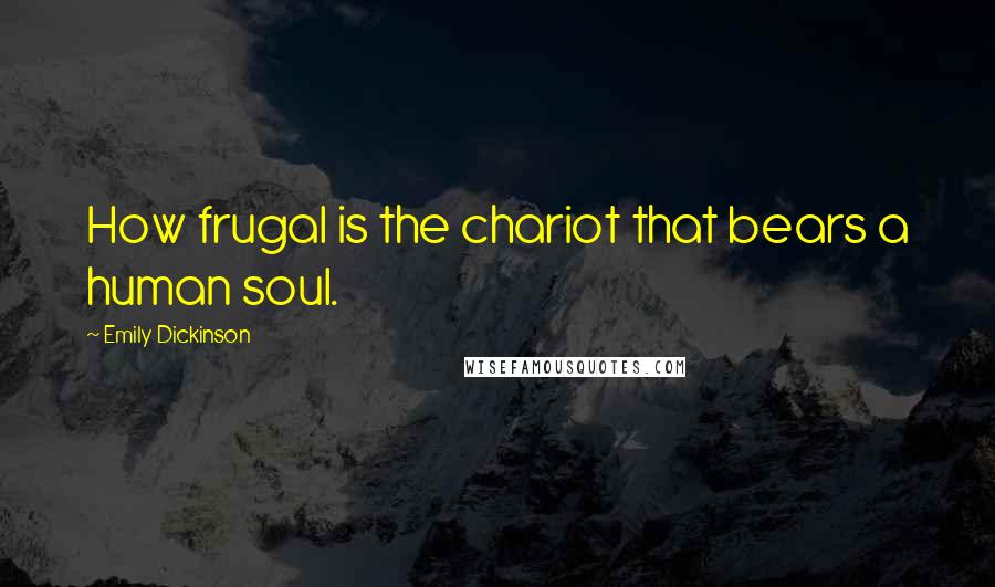 Emily Dickinson Quotes: How frugal is the chariot that bears a human soul.