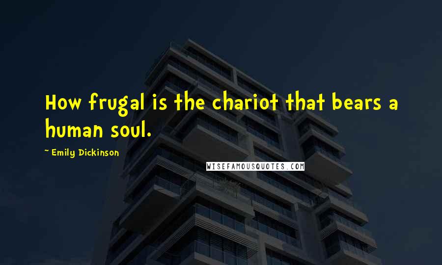 Emily Dickinson Quotes: How frugal is the chariot that bears a human soul.