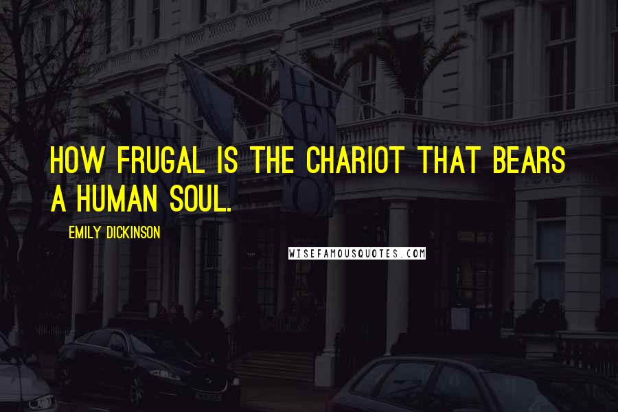 Emily Dickinson Quotes: How frugal is the chariot that bears a human soul.