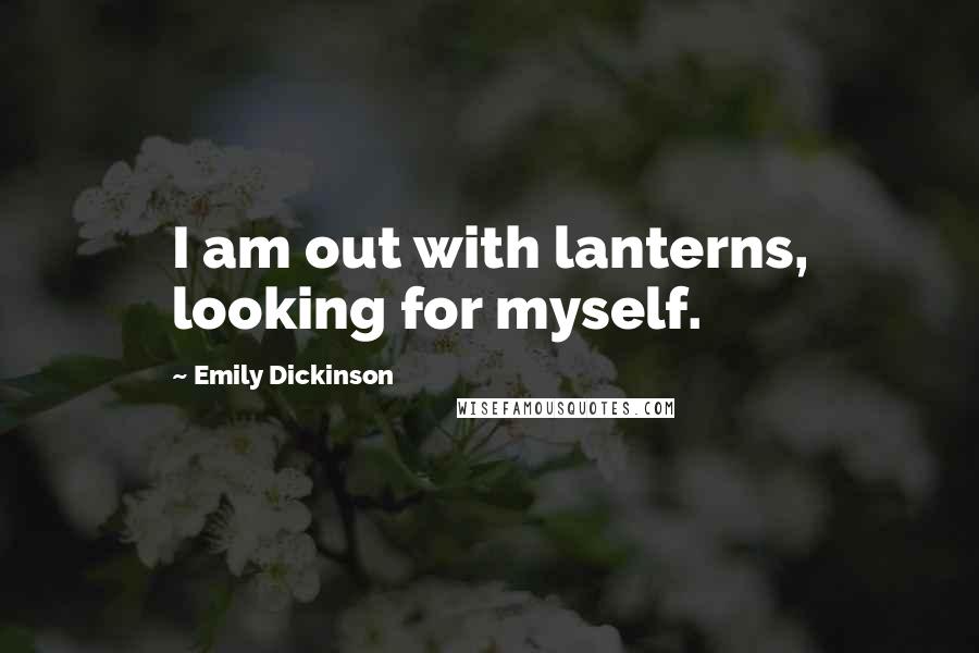 Emily Dickinson Quotes: I am out with lanterns, looking for myself.