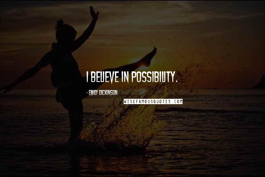 Emily Dickinson Quotes: I believe in possibility.