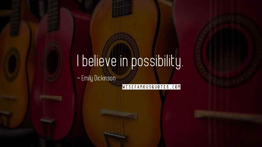 Emily Dickinson Quotes: I believe in possibility.