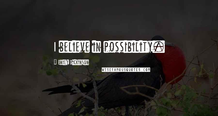 Emily Dickinson Quotes: I believe in possibility.