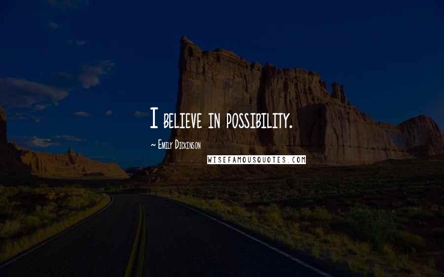 Emily Dickinson Quotes: I believe in possibility.