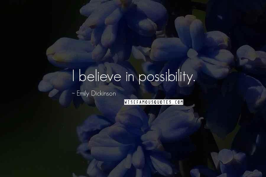 Emily Dickinson Quotes: I believe in possibility.