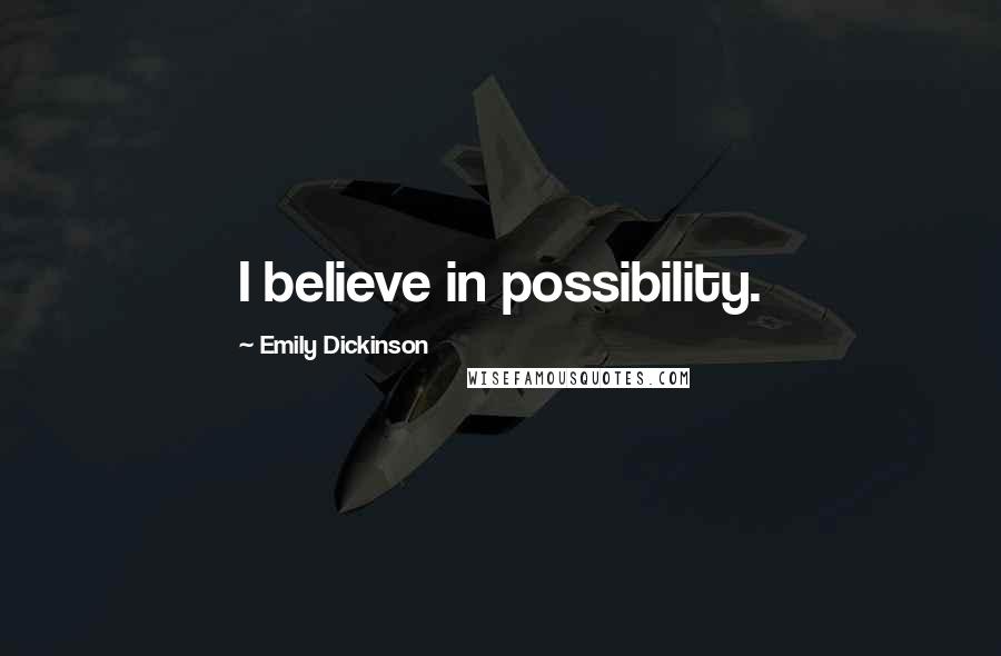 Emily Dickinson Quotes: I believe in possibility.