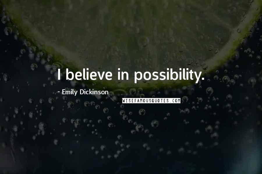 Emily Dickinson Quotes: I believe in possibility.