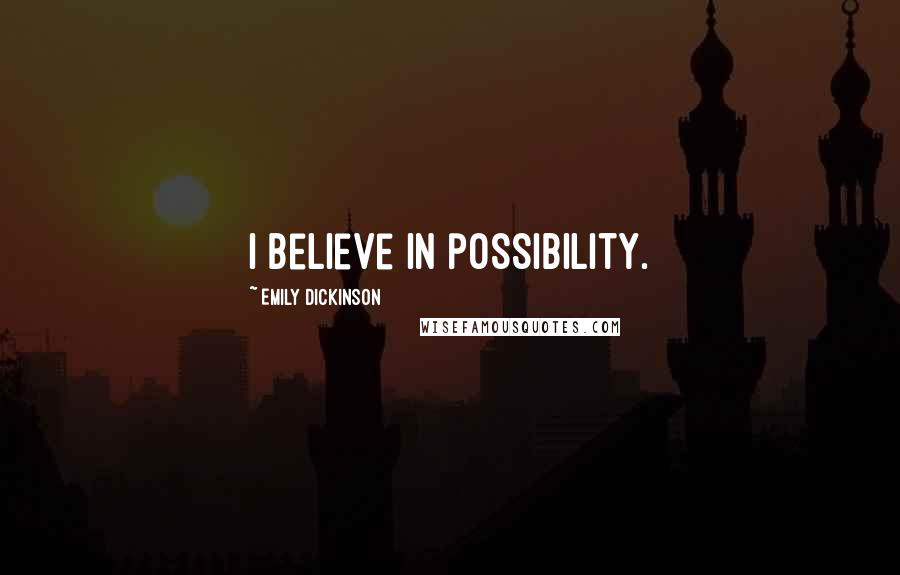 Emily Dickinson Quotes: I believe in possibility.