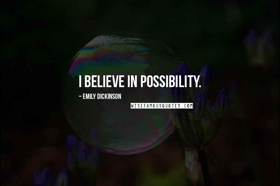 Emily Dickinson Quotes: I believe in possibility.